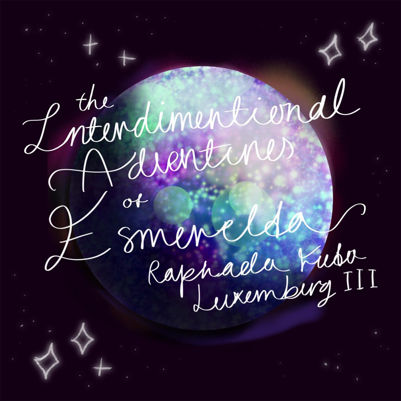 The Interdimentional Adventures of Esmeralda Luxenburg the Third